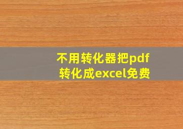 不用转化器把pdf转化成excel免费