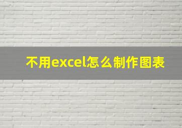 不用excel怎么制作图表