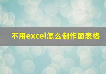 不用excel怎么制作图表格