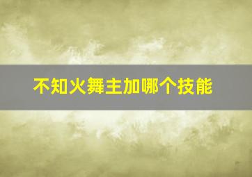 不知火舞主加哪个技能