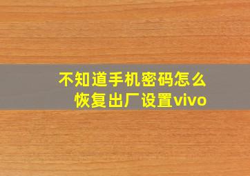 不知道手机密码怎么恢复出厂设置vivo