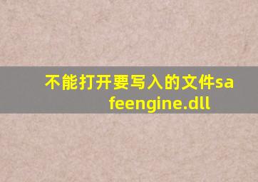 不能打开要写入的文件safeengine.dll