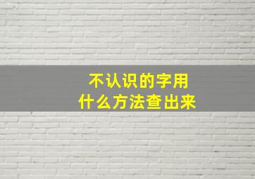 不认识的字用什么方法查出来