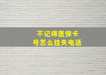 不记得医保卡号怎么挂失电话