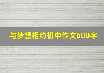 与梦想相约初中作文600字