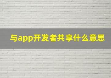 与app开发者共享什么意思