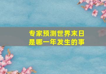 专家预测世界末日是哪一年发生的事