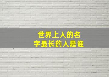 世界上人的名字最长的人是谁