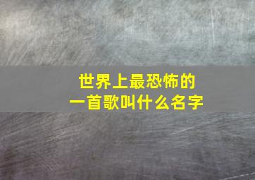 世界上最恐怖的一首歌叫什么名字