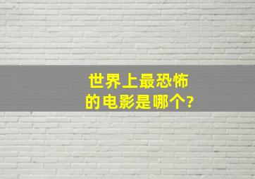 世界上最恐怖的电影是哪个?