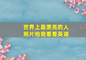 世界上最漂亮的人照片给我看看英语