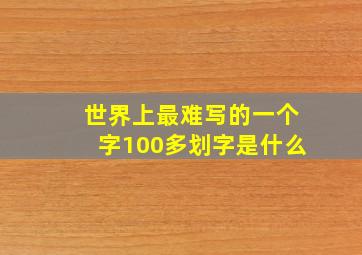 世界上最难写的一个字100多划字是什么