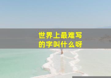 世界上最难写的字叫什么呀