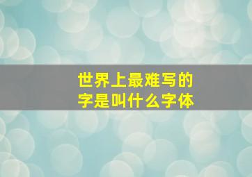 世界上最难写的字是叫什么字体