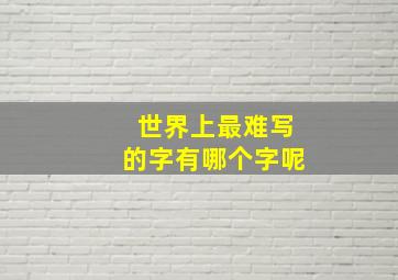 世界上最难写的字有哪个字呢