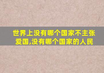 世界上没有哪个国家不主张爱国,没有哪个国家的人民