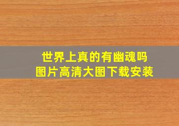 世界上真的有幽魂吗图片高清大图下载安装