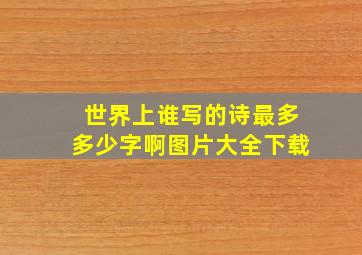 世界上谁写的诗最多多少字啊图片大全下载