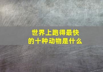 世界上跑得最快的十种动物是什么