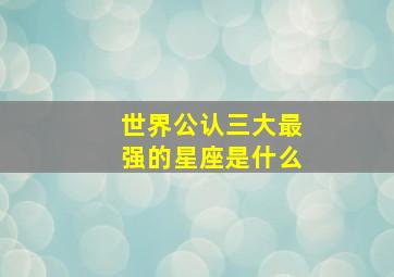 世界公认三大最强的星座是什么