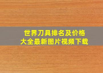 世界刀具排名及价格大全最新图片视频下载