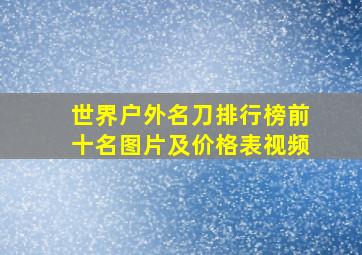 世界户外名刀排行榜前十名图片及价格表视频