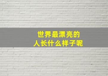 世界最漂亮的人长什么样子呢