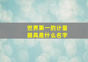 世界第一的计量器具是什么名字