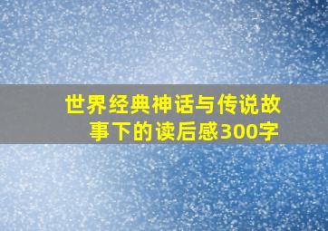 世界经典神话与传说故事下的读后感300字