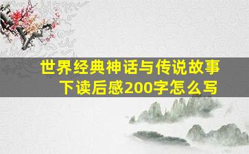 世界经典神话与传说故事下读后感200字怎么写