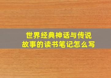 世界经典神话与传说故事的读书笔记怎么写