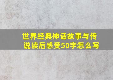 世界经典神话故事与传说读后感受50字怎么写