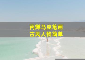 丙烯马克笔画古风人物简单