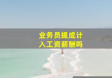 业务员提成计入工资薪酬吗