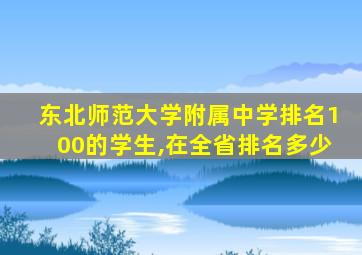 东北师范大学附属中学排名100的学生,在全省排名多少