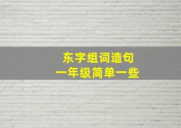 东字组词造句一年级简单一些