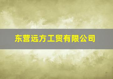 东营远方工贸有限公司