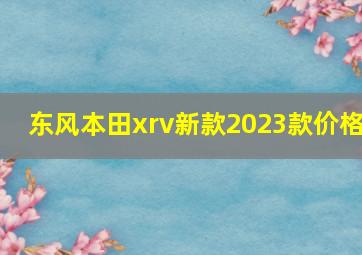 东风本田xrv新款2023款价格