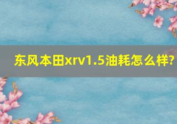 东风本田xrv1.5油耗怎么样?