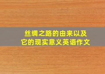 丝绸之路的由来以及它的现实意义英语作文