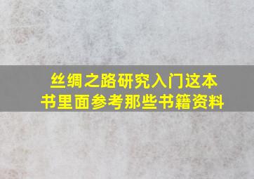 丝绸之路研究入门这本书里面参考那些书籍资料