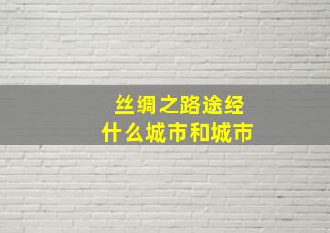 丝绸之路途经什么城市和城市