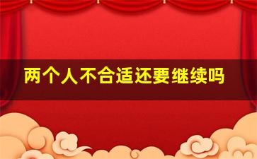 两个人不合适还要继续吗