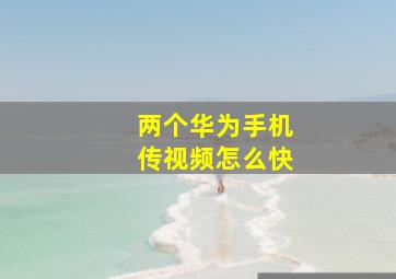 两个华为手机传视频怎么快