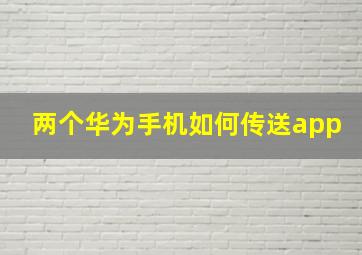 两个华为手机如何传送app