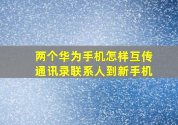 两个华为手机怎样互传通讯录联系人到新手机