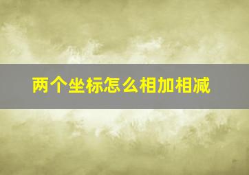 两个坐标怎么相加相减