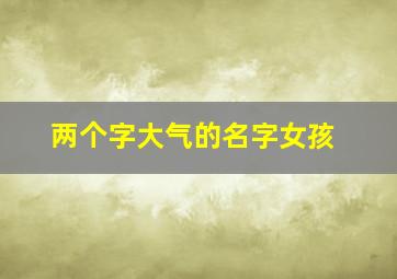 两个字大气的名字女孩