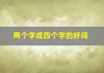 两个字或四个字的好词