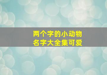 两个字的小动物名字大全集可爱